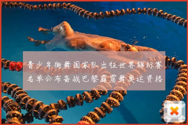 青少年街舞国家队出征世界锦标赛名单公布备战巴黎霹雳舞奥运资格赛