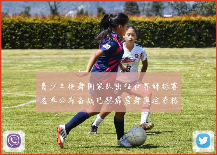 青少年街舞国家队出征世界锦标赛名单公布备战巴黎霹雳舞奥运资格赛